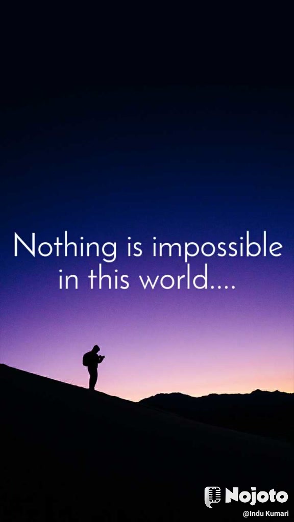 nothing is impossible I this world.. 
#Nojoto  #Mymotivation #successquotes #MyThoughts 

#inspirational