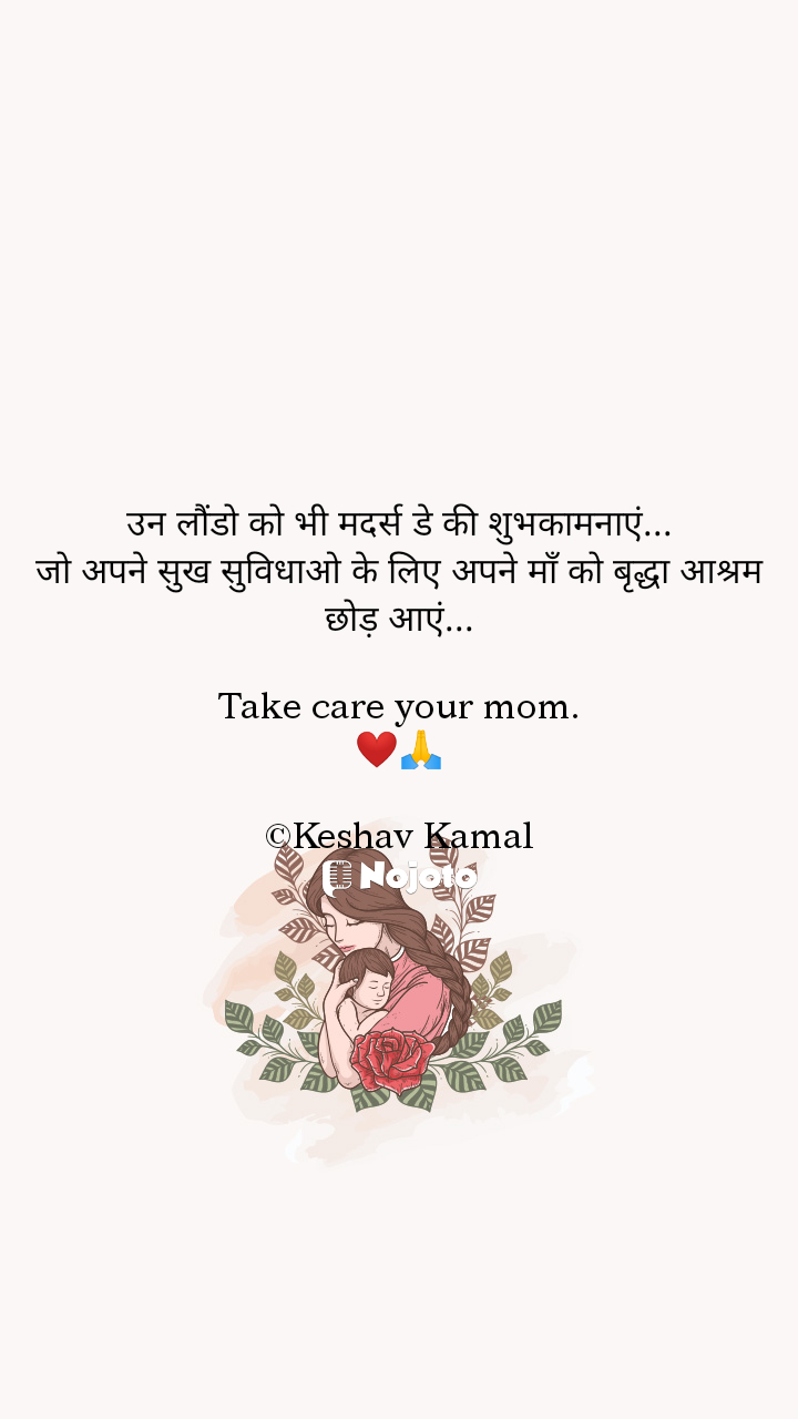 #MothersDay 
उन लौंडो को भी मदर्स डे की शुभकामनाएं...
जो अपने सुख सुविधाओ के लिए अपने माँ को बृद्ध आश्रम छोड़ आएं...
©Keshav Kamal....✍🏻
#Mo