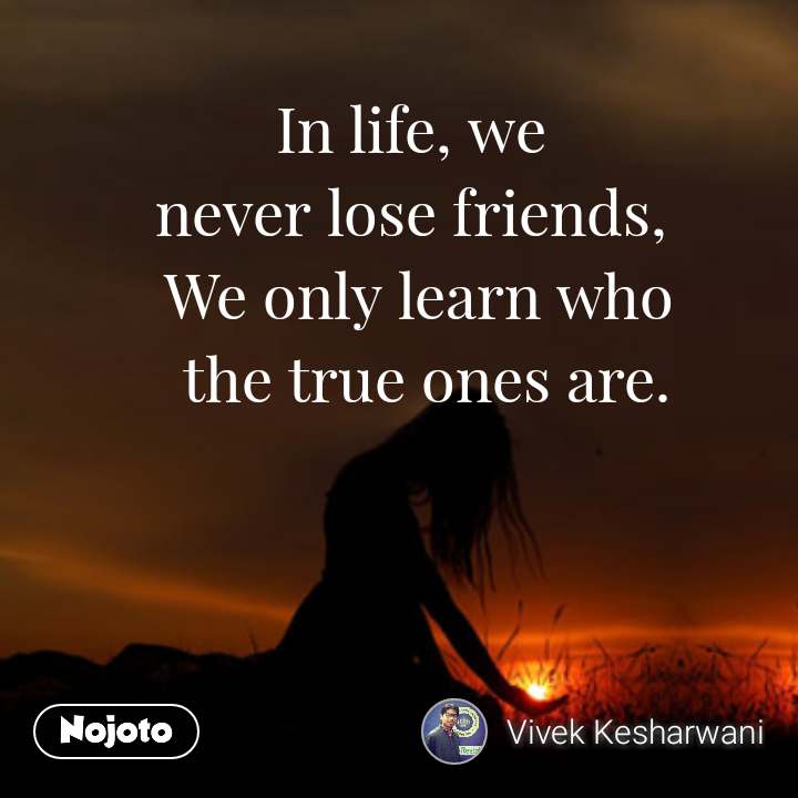 In Life We Never Lose Friends We Only Learn Wh Nojoto 